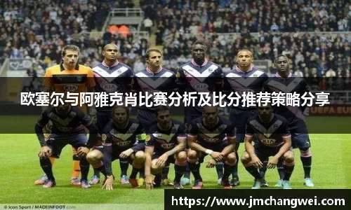 欧塞尔与阿雅克肖比赛分析及比分推荐策略分享